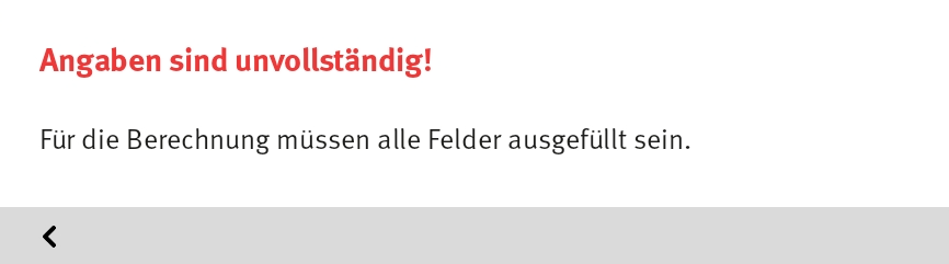 Bildschirmausschnitt: Fehlermeldung, Angaben sind unvollst&auml;ndig! F&uuml;r die Berechnung m&uuml;ssen alle Felder ausgef&uuml;llt sein.